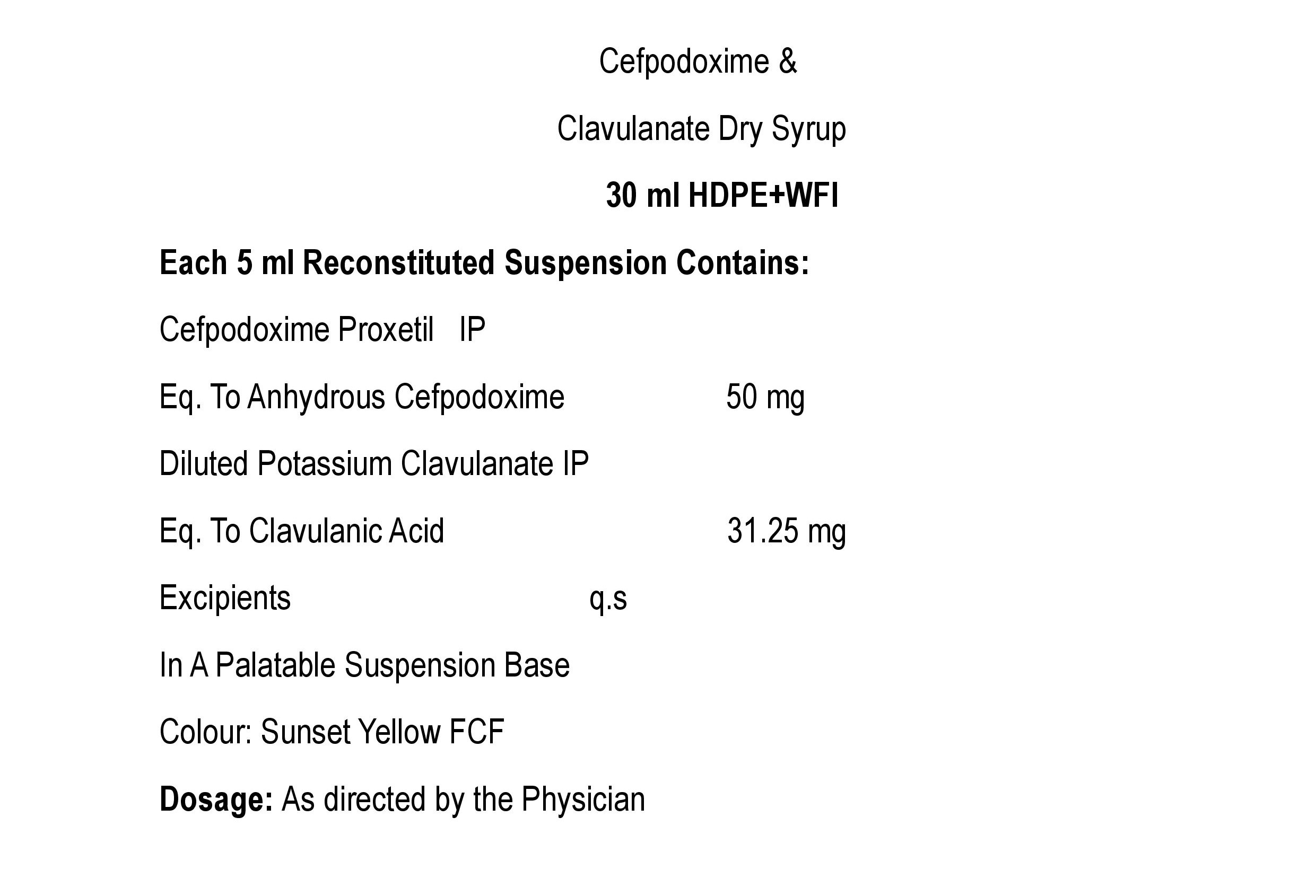 COMPOSITION:EACH 5 ML RECONSTITUTED SUSPENSION CONTAINS:CEFPODOXIME PROXETIL IPEQ. TO ANHYDROUS CEFPODOXIME 50 MGDILUTED POTASSIUM CLAVULANATE IPEQ. TO CLAVULANIC ACID 31.25 MG EXCIPIENTS Q.S.IN A PALATABLE SUSPENSION BASECOLOUR: SUNSET YELLOW